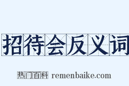 招待会反义词是什么意思的图片